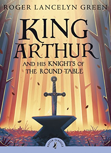 Puffin Classics: King Arthur and His Knights of the Round Table