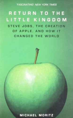 Return to the Little Kingdom: Steve Jobs, the Creation of Apple and How it Changed the World
