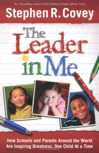 The Leader in Me: How Schools and Parents Around the World are Inspiring Greatness, One Child at a Time
