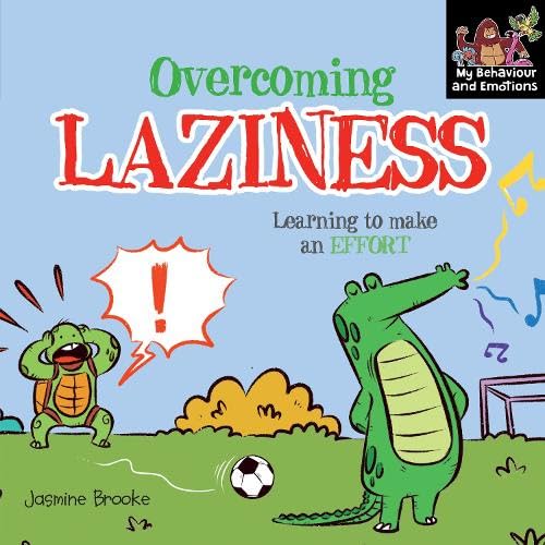 Overcoming Laziness and Learning to Make an Effort (My Behaviour and Emotions Library)