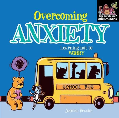 Overcoming anxiety and Learning not to Worry (My Behaviour and Emotions Library)