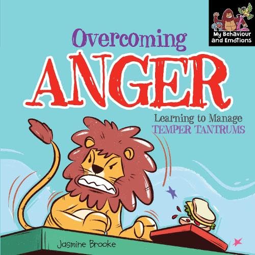Overcoming Anger and Learning to Manage Temper Tantrums (My Behaviour and Emotions Library)